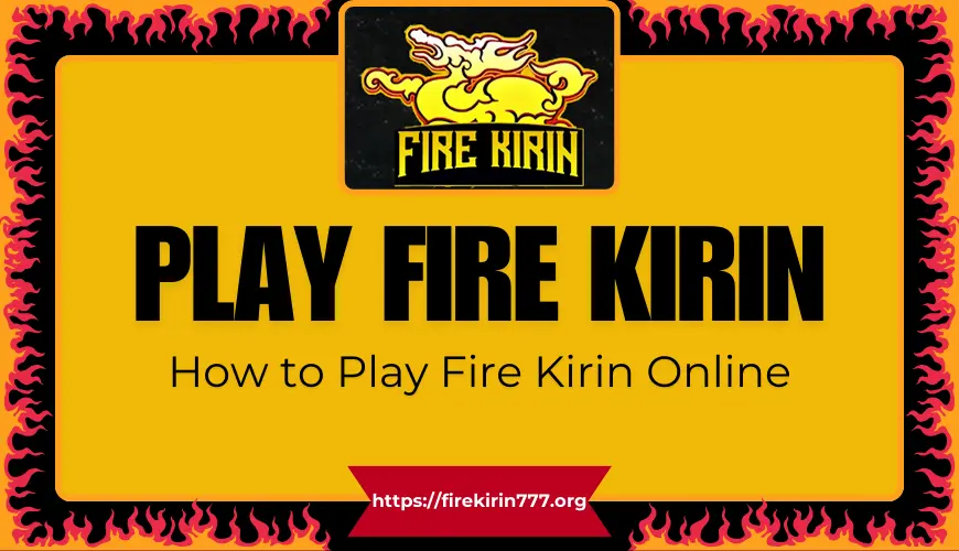 How to Play Fire Kirin Online